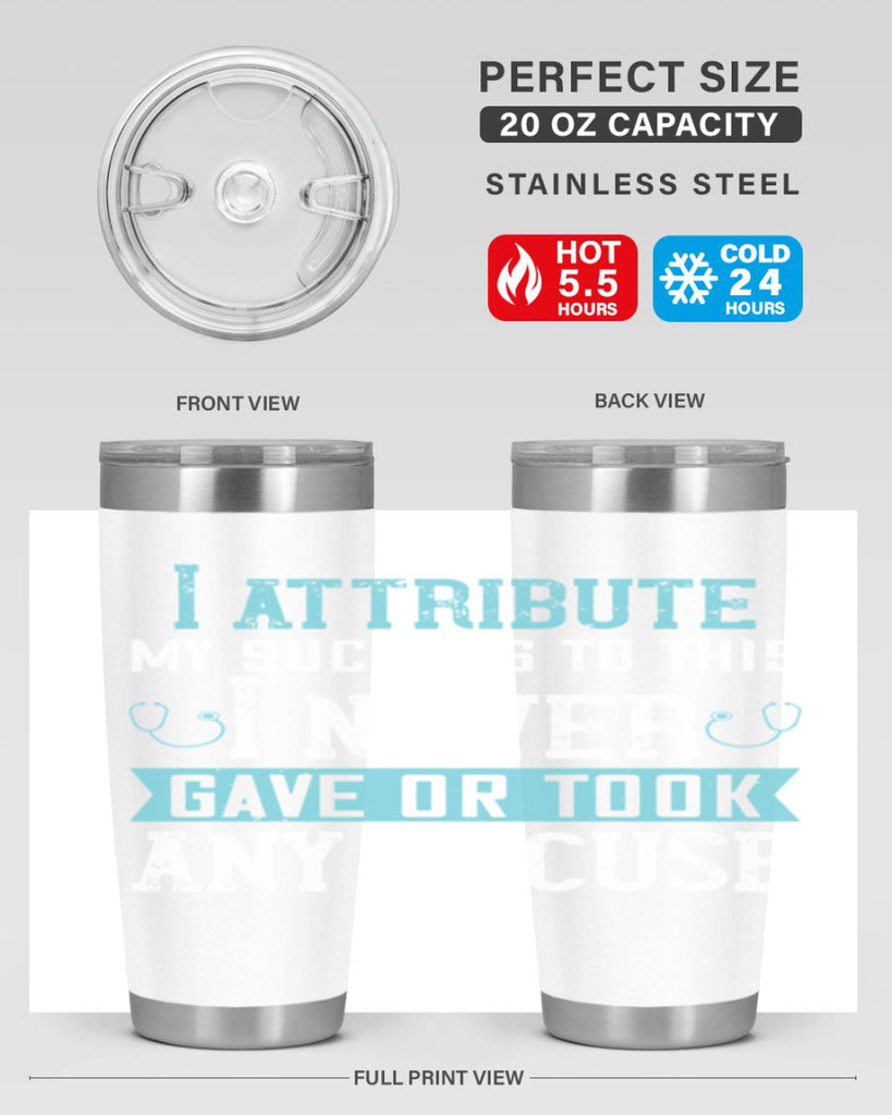 I attribute my success to this – I never gave or took any excuse Style 316#- nurse- tumbler
