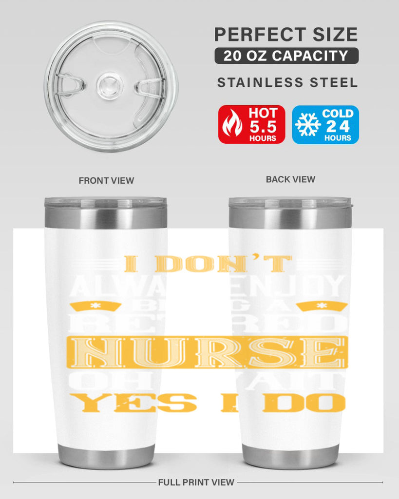 I don’t always enjoy being a retired nurse oh wait yes i do Style 323#- nurse- tumbler