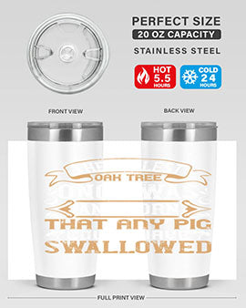 The tallest oak tree once was an acorn that any pig could have swallowed Style 19#- pig- Tumbler