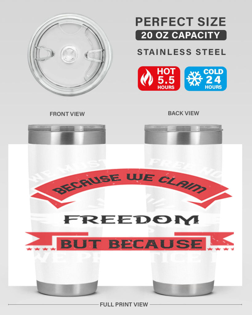 We must be free not because we claim freedom but because we practice it Style 198#- Fourt Of July- Tumbler