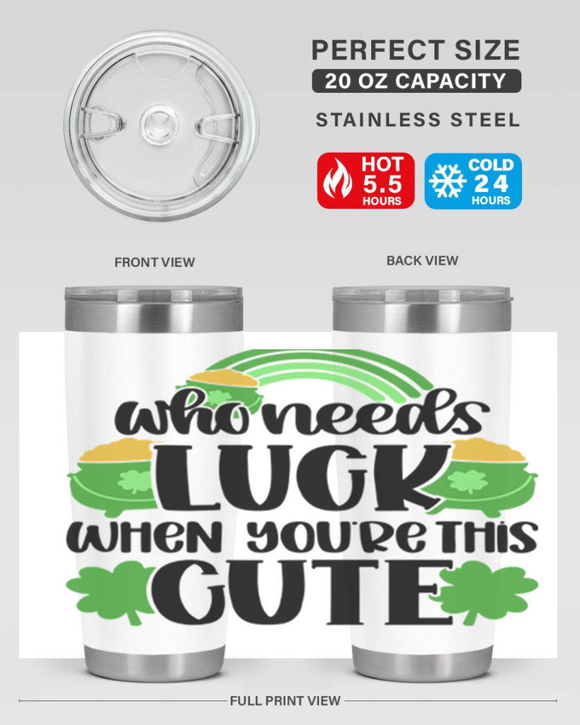 Who Needs Luck When Youre This Cute Style 14#- St Patricks Day- Tumbler