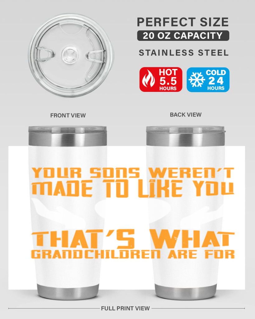 Your sons weren’t made to like you That’s what grandchildren are for 44#- grandma - nana- Tumbler