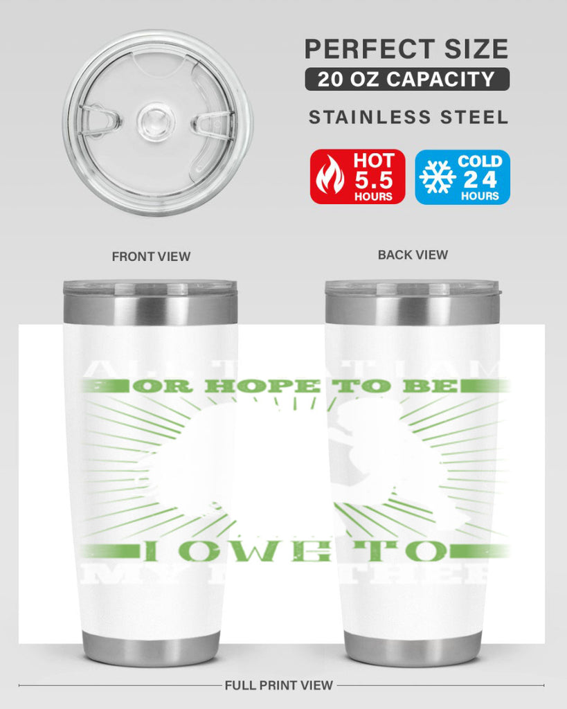 all that i am or hope to be i owe to my mother 6#- Parents Day- Tumbler