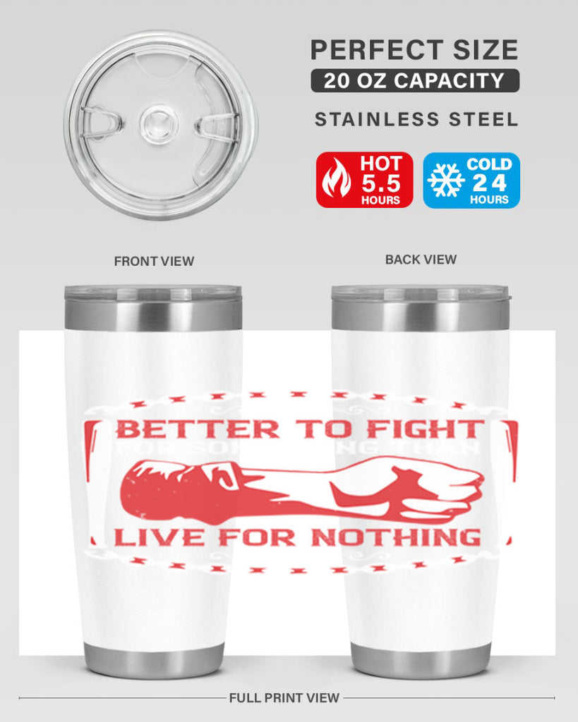 better to fight for some one than live for nothing Style 1#- Fourt Of July- Tumbler