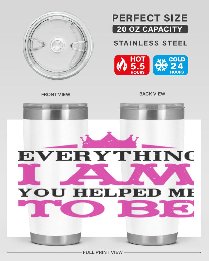 everything i am you helped me to be 85#- mothers day- Tumbler