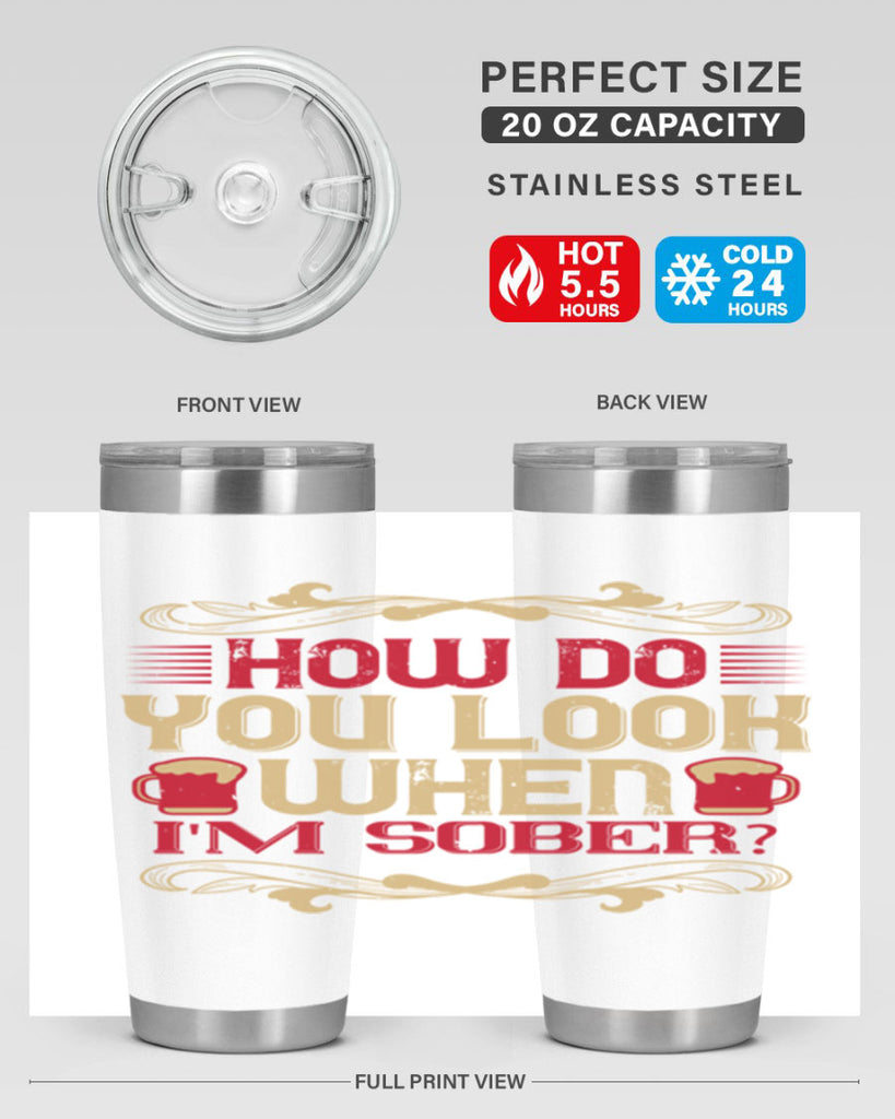 how do you look when im sober 51#- drinking- Tumbler