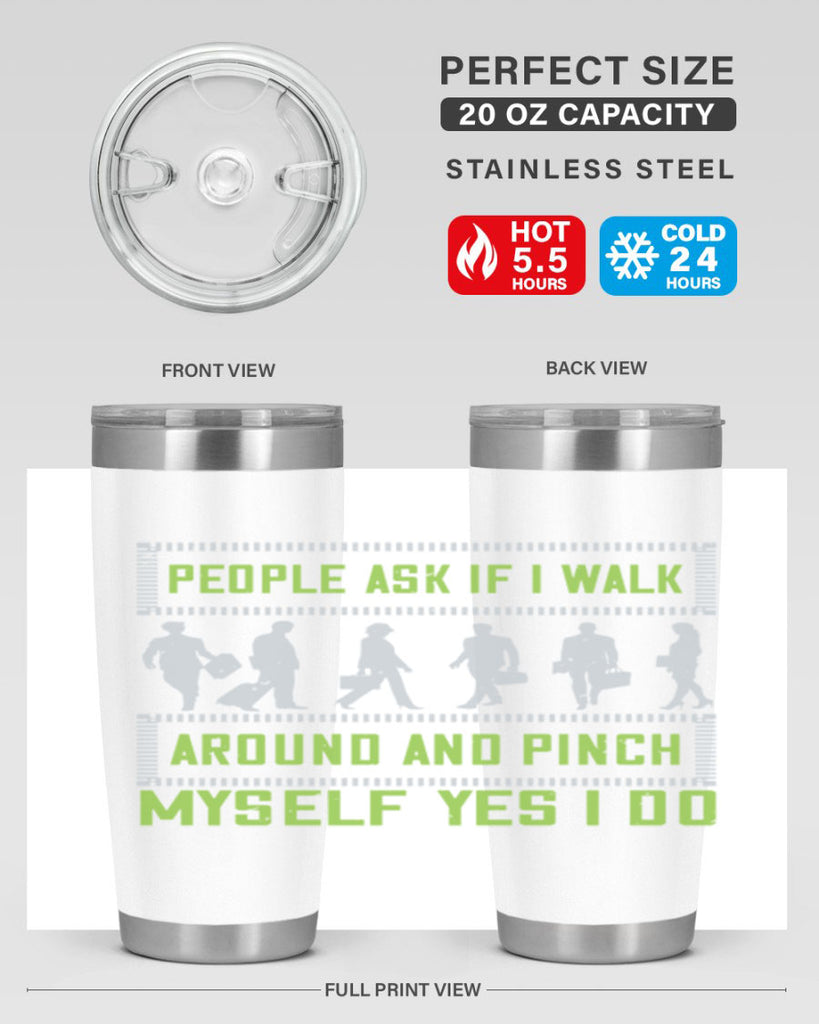 people ask if i walk around and pinch myself yes i do 31#- walking- Tumbler