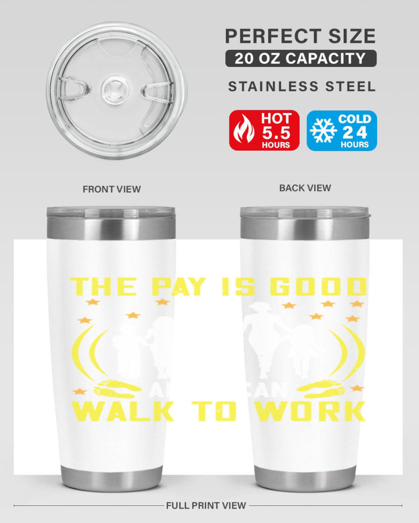 the pay is good and i can walk to work 21#- walking- Tumbler