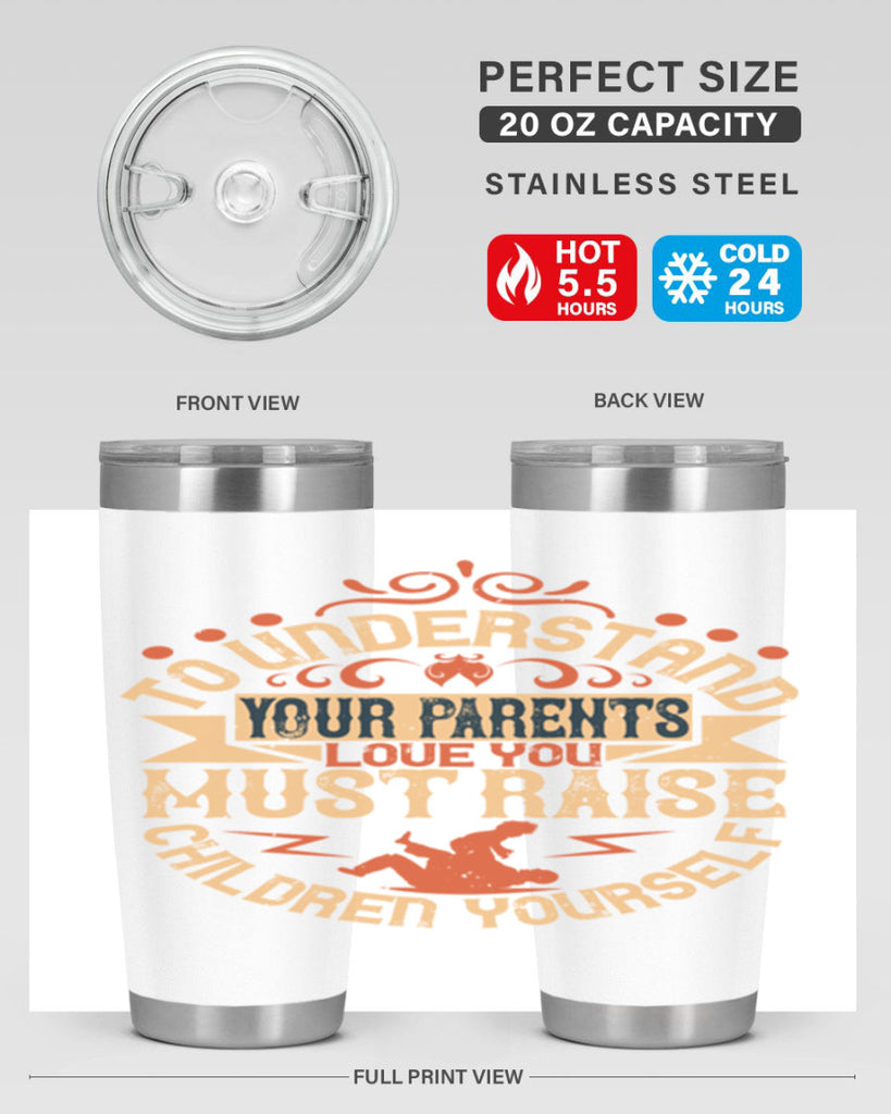 to understand your parents’ love you must raise children yourself 11#- Parents Day- Tumbler
