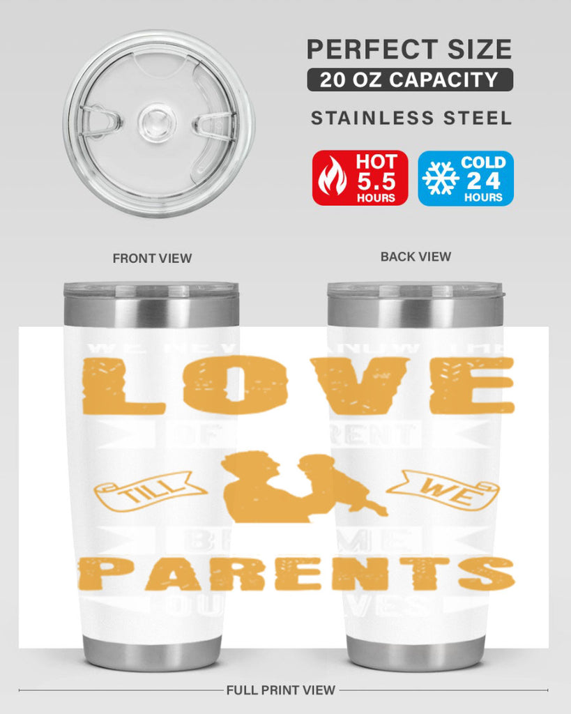 we never know the love of a parent till we become parents ourselves 149#- fathers day- Tumbler