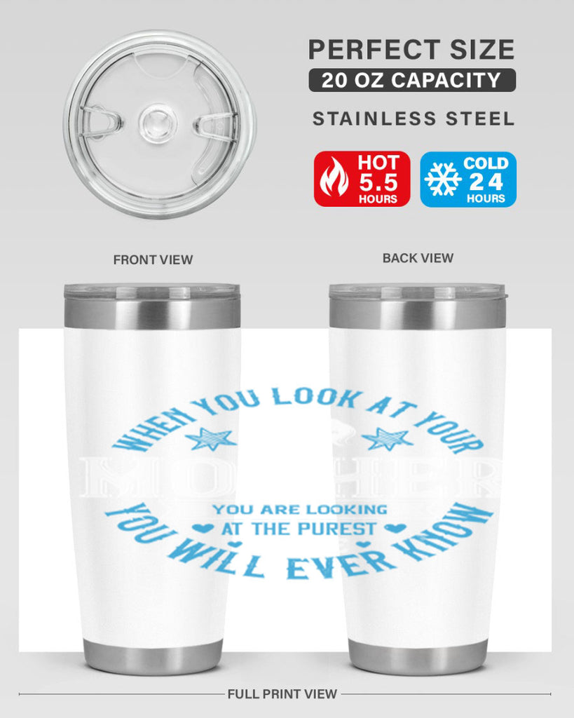 when you look at your mother 13#- mothers day- Tumbler