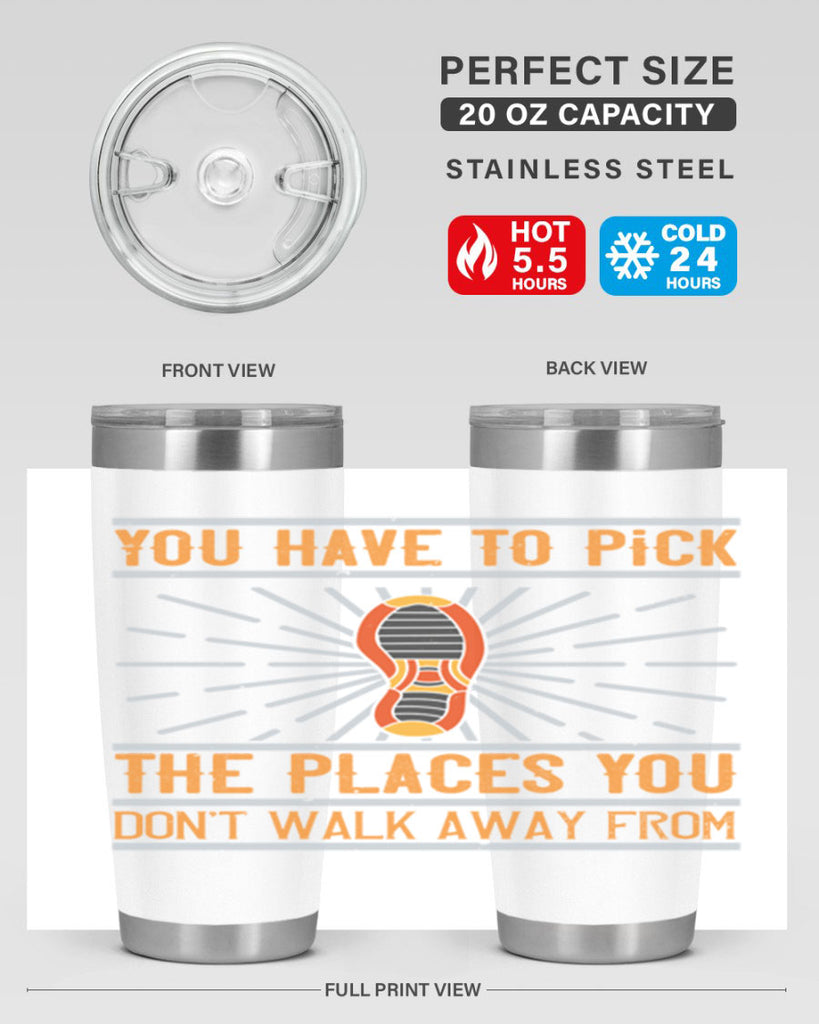 you have to pick the places you dont walk away from 1#- walking- Tumbler