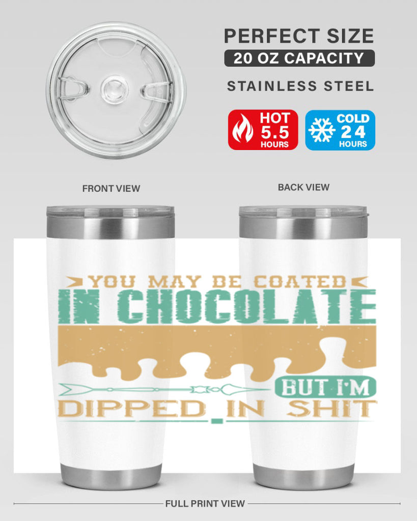 you may be coated in chocolate but im dipped in shit 8#- chocolate- Tumbler