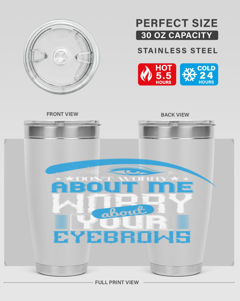 Don’t worry about me worry about your eyebrows Style 227#- make up- Tumbler