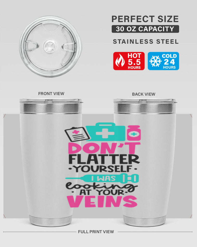 Dont Flatter Yourself I Was Looking At Your Veins Style Style 200#- nurse- tumbler