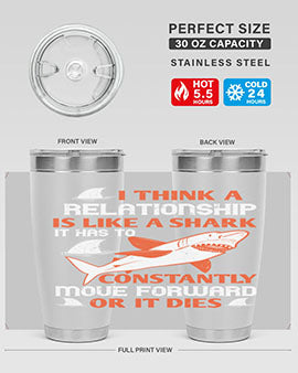 I think a relationship is like a shark It has to constantly move forward or it dies Style 76#- shark  fish- Tumbler
