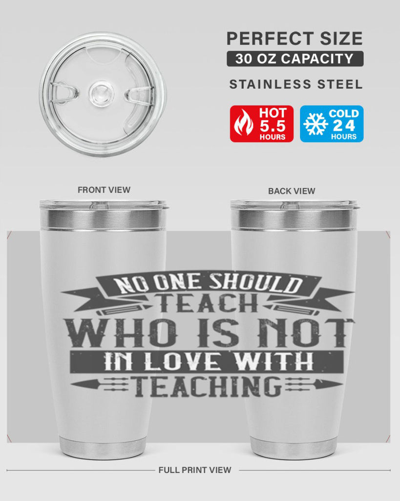 No one should teach who is not in love with teaching Style 91#- teacher- tumbler
