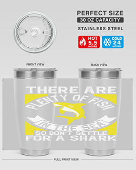 There are plenty of fish in the sea so dont settle for a shark Style 16#- shark  fish- Tumbler