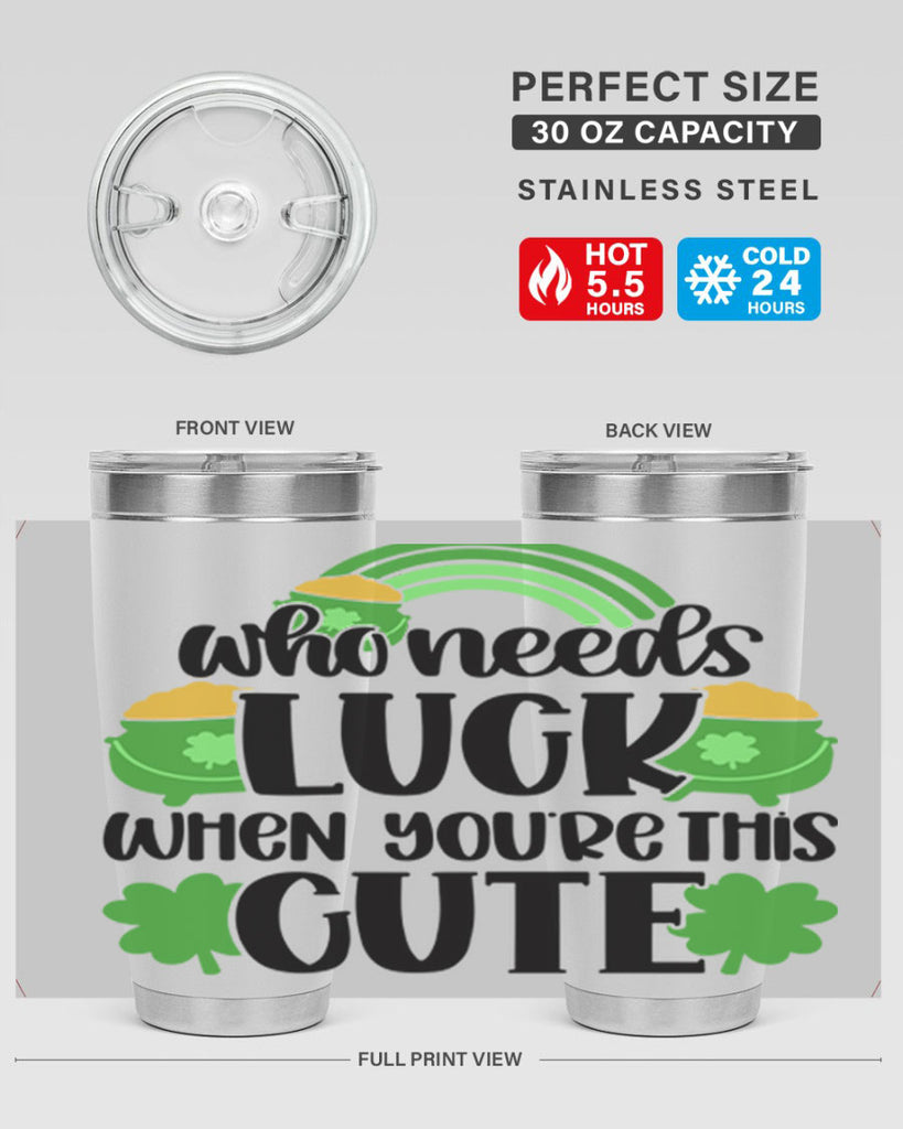 Who Needs Luck When Youre This Cute Style 14#- St Patricks Day- Tumbler