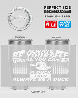 always Be Yourself Unless You Can Be A Duck Then Always Be A Duck Style 28#- duck- Tumbler
