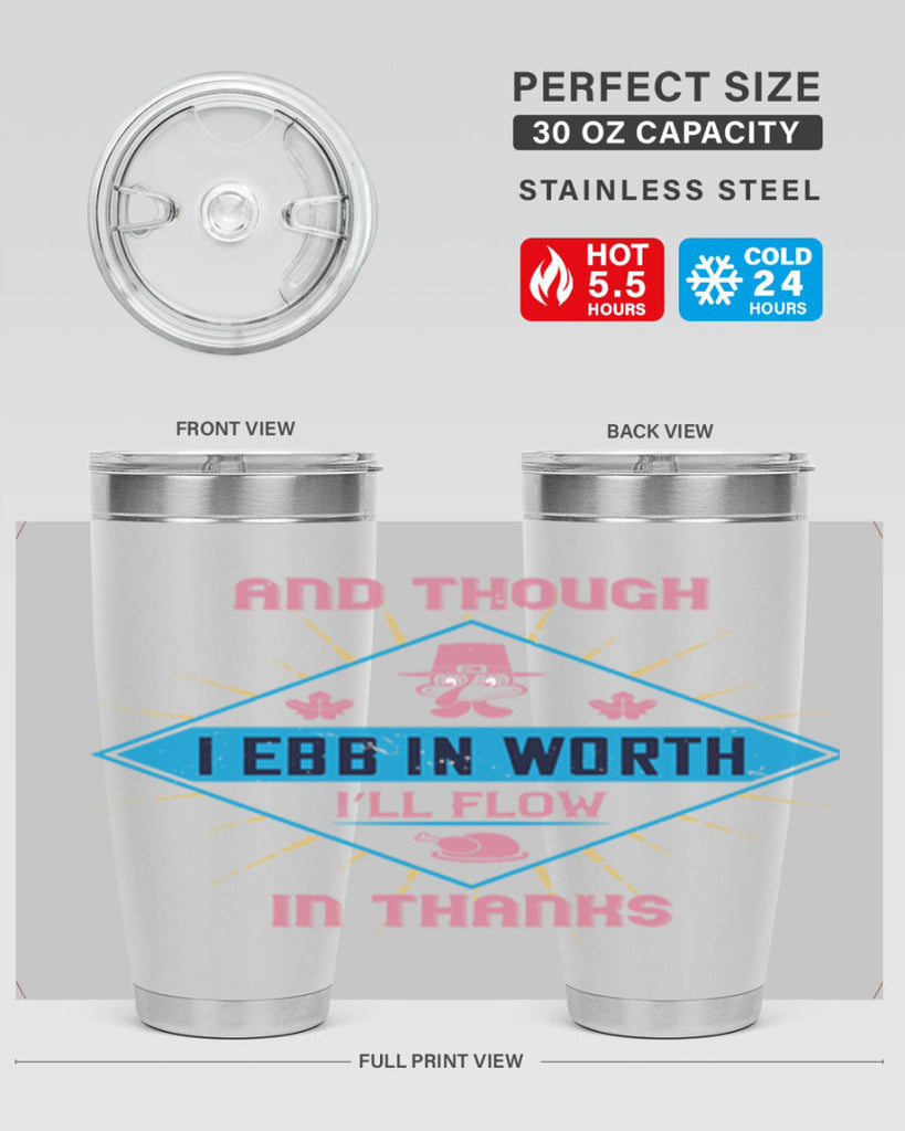 and though i ebb in worth i’ll flow in thanks 49#- thanksgiving- Tumbler