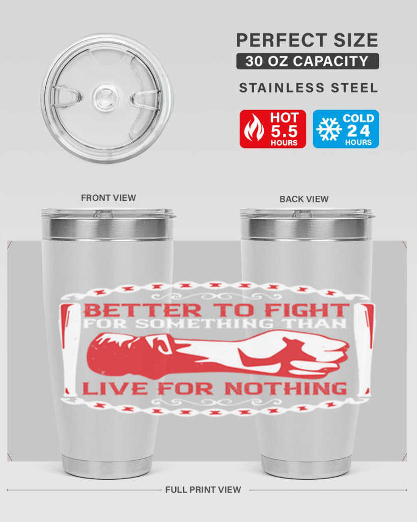 better to fight for some one than live for nothing Style 1#- Fourt Of July- Tumbler