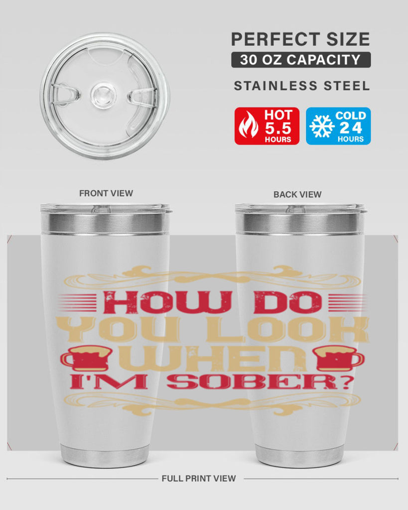 how do you look when im sober 51#- drinking- Tumbler