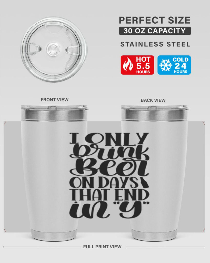 i only drink beer on days 34#- beer- Tumbler