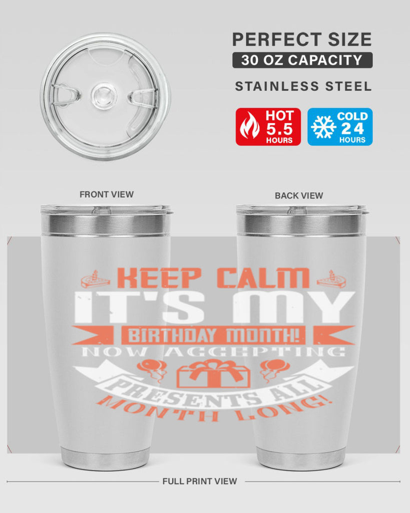 keep calm its my birthday month now accepting presents all month long Style 75#- birthday- tumbler