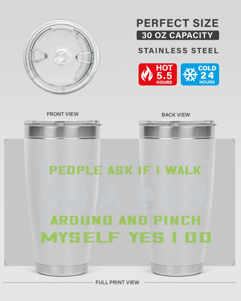 people ask if i walk around and pinch myself yes i do 31#- walking- Tumbler