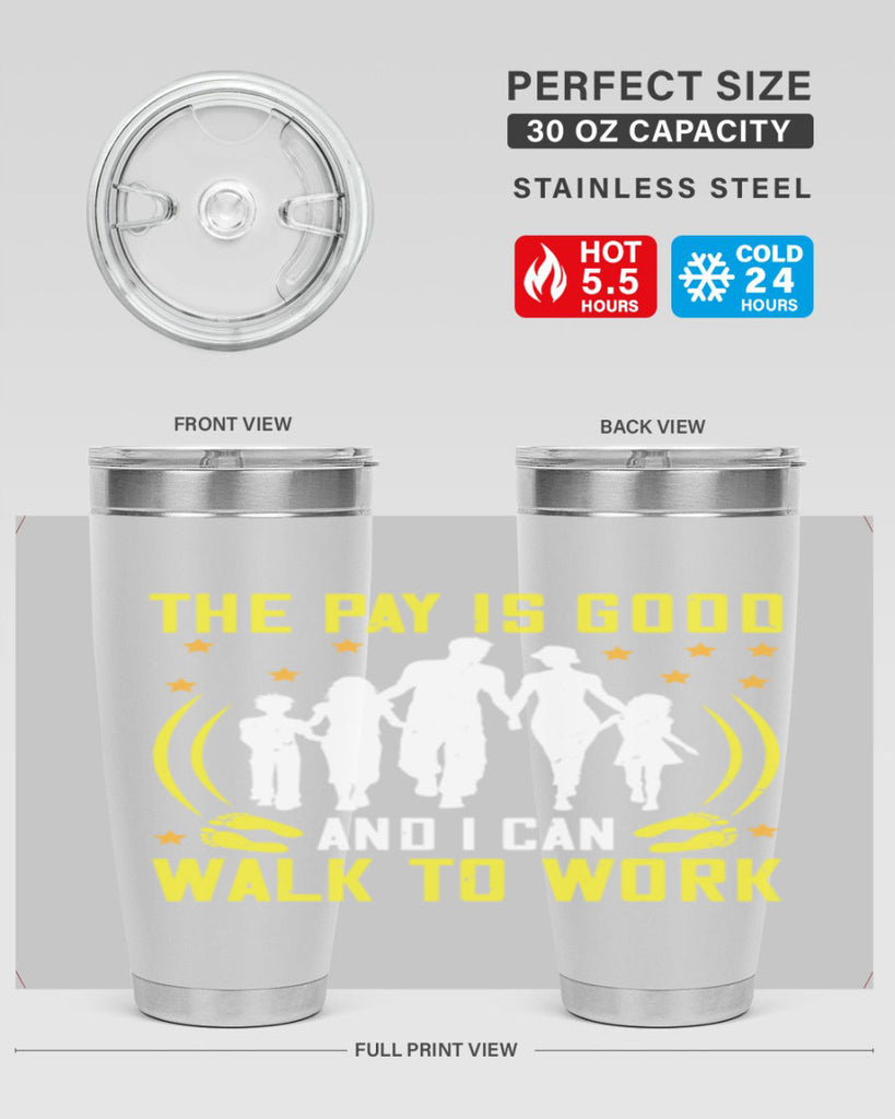 the pay is good and i can walk to work 21#- walking- Tumbler
