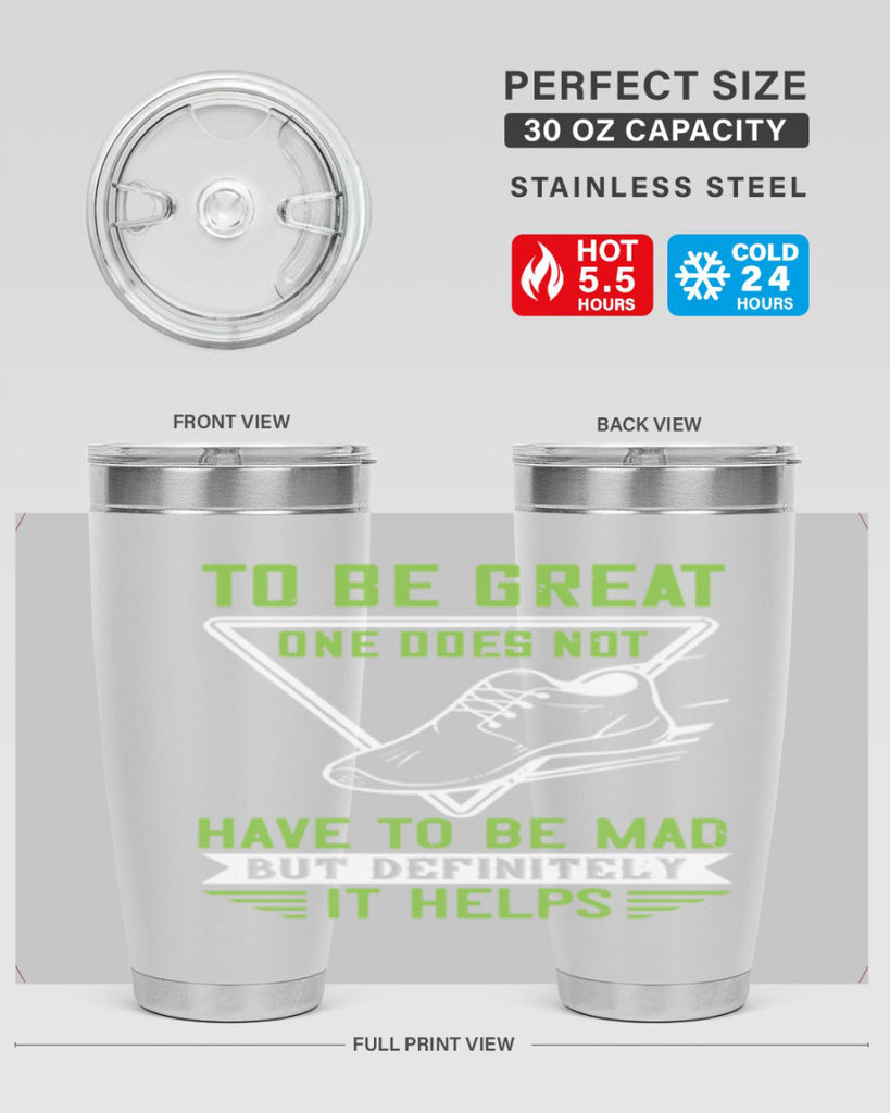 to be great one does not have to be mad but definitely it helps 6#- running- Tumbler