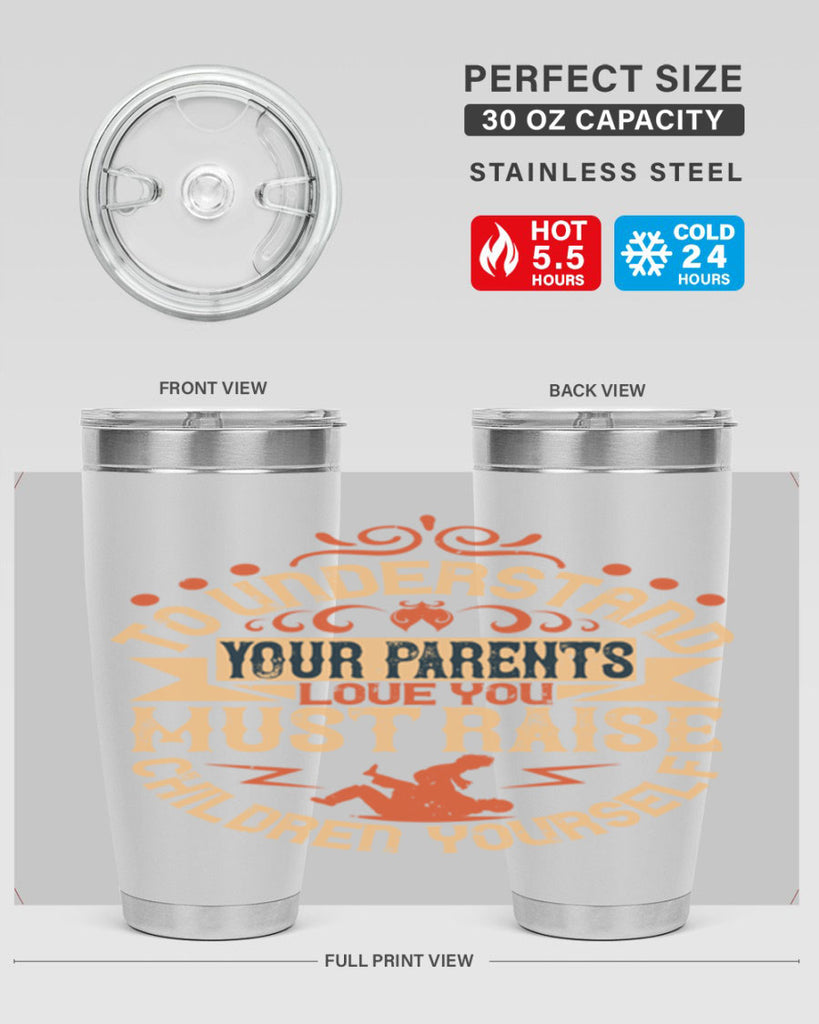 to understand your parents’ love you must raise children yourself 11#- Parents Day- Tumbler