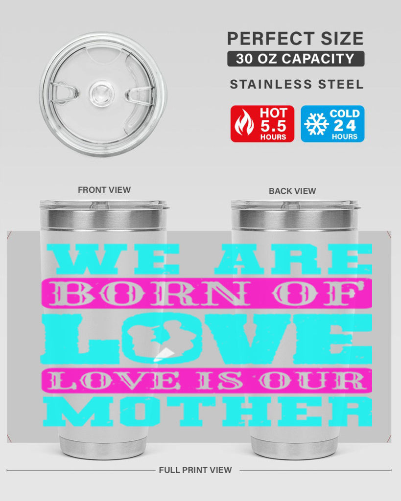 we are born of love love is our mother 14#- mothers day- Tumbler