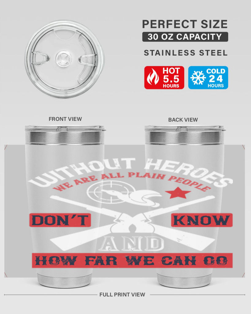 without heroes we are all plain people and don’t know how far we can go 2#- Veterns Day- Tumbler