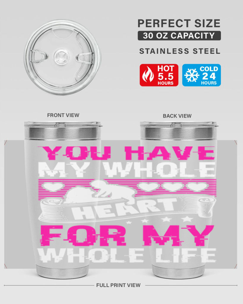 you have my whole heart for my whole life 10#- mothers day- Tumbler