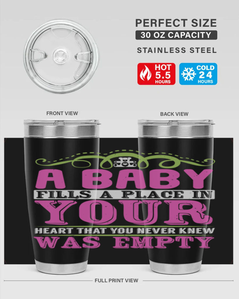 A baby fills A place in Your Heart that you never knew was empty Style 294#- baby- tumbler