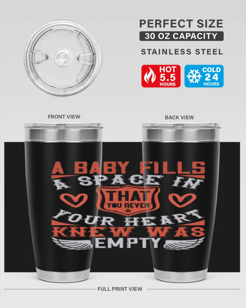 A baby fills a space in your heart that you never knew was empty Style 146#- baby- tumbler