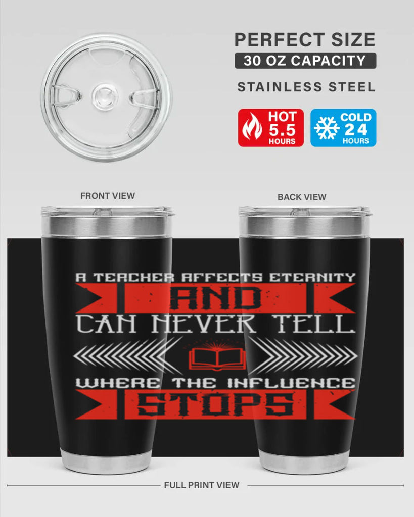 A teacher affects eternity and can never tell where the influence stops Style 110#- teacher- tumbler