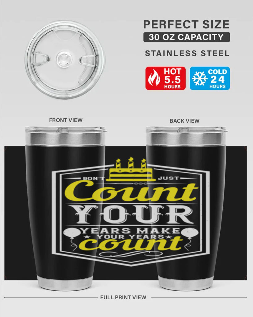 Dont just count your years make your years count Style 90#- birthday- tumbler