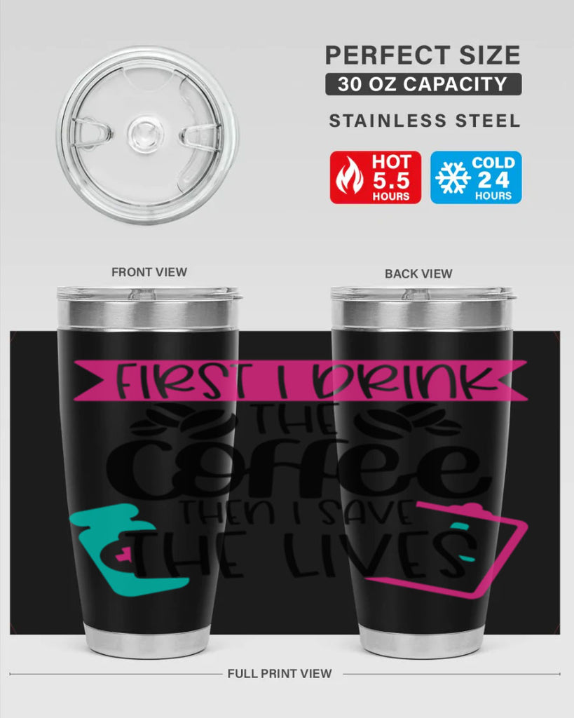 First I Drink The Coffee Then I Save The Lives Style Style 188#- nurse- tumbler