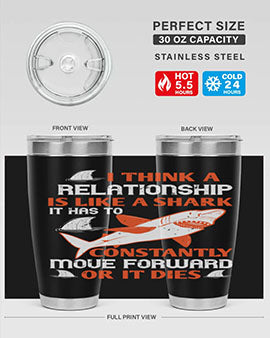 I think a relationship is like a shark It has to constantly move forward or it dies Style 76#- shark  fish- Tumbler