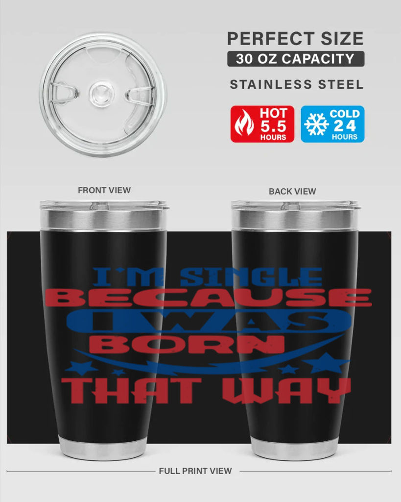 Im single because i was born that way Style 16#- Fourt Of July- Tumbler