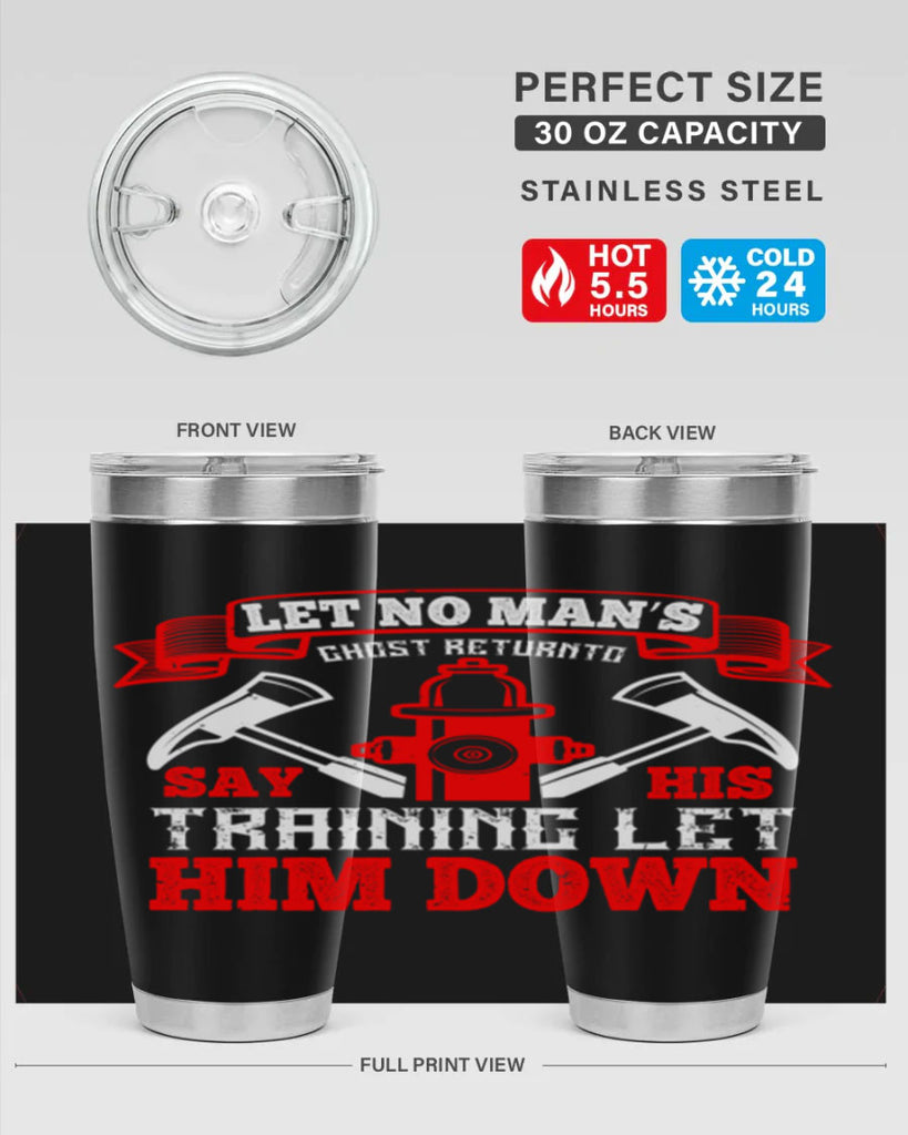 Let no man’s ghost return to say his training let him down Style 52#- fire fighter- tumbler