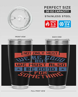 Not only must we be good but we must also be good for something Style 40#- volunteer- Tumbler