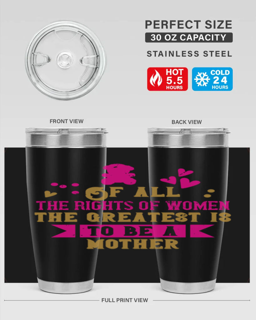 Of all the rights of women the greatest is to be a mother Style 21#- baby- Tumbler