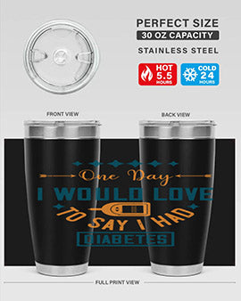 One Day I Would Love To Say I Had Diabetes Style 16#- diabetes- Tumbler