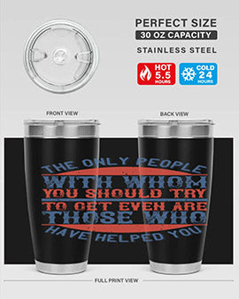The only people with whom you should try to get even are those who have helped you Style 23#- volunteer- Tumbler