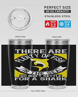 There are plenty of fish in the sea so dont settle for a shark Style 16#- shark  fish- Tumbler