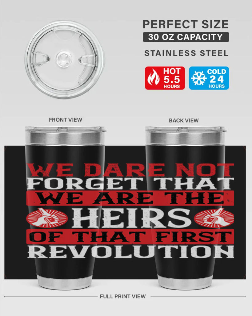 We dare not forget that we are the heirs of that first revolution Style 197#- Fourt Of July- Tumbler